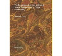 The Correspondence Of Sir Ernest Satow, British Envoy In China (1900-1906): Volume Four