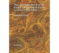 The Correspondence Of Sir Ernest Satow, British Envoy In China (1900-1906) : Volume One