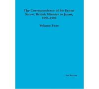 The Correspondence Of Sir Ernest Satow, British Minister In Japan, 1895-1900 - Volume Four