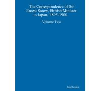The Correspondence Of Sir Ernest Satow, British Minister In Japan, 1895-1900 Volume Two