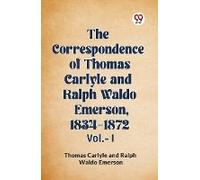 The Correspondence Of Thomas Carlyle And Ralph Waldo Emerson, 1834-1872 Vol.-I