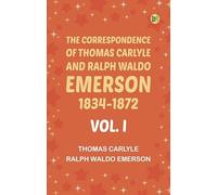 The Correspondence of Thomas Carlyle and Ralph Waldo Emerson, 1834-1872, Vol. I