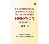 The Correspondence of Thomas Carlyle and Ralph Waldo Emerson, 1834-1872, Vol II