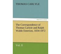 The Correspondence Of Thomas Carlyle And Ralph Waldo Emerson, 1834-1872, Vol Ii.