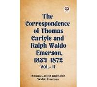 The Correspondence Of Thomas Carlyle And Ralph Waldo Emerson, 1834-1872 Vol.-Ii