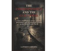 The Correspondent and the Guillotine: A true crime history of fear, murder, journalism, and investigation in Paris on the eve of World War II