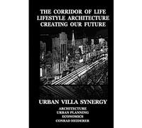 THE CORRIDOR OF LIFE - LIFESTYLE ARCHITECTURE CREATING OUR FUTURE - ARCHITECTURE, URBAN PLANNING, ECONOMICS: THE AGE OF CONSCIOUSNESS -URBAN VILLA SYNERGY -INCIDENTAL SPACE-CONRAD HEIDERER