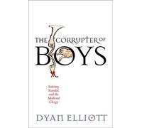 The Corrupter of Boys: Sodomy, Scandal, and the Medieval Clergy
