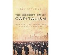 The Corruption of Capitalism: Why rentiers thrive and work does not pay
