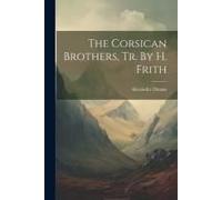 The Corsican Brothers, Tr. By H. Frith