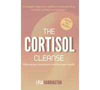 The Cortisol Cleanse: Complete beginner's guide to understanding cortisol and how to manage it