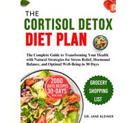 The Cortisol Detox Diet Plan: The Complete Guide To Transforming Your Health With Natural Strategies For Stress Relief, Hormonal Balance, And Optimal Well-Being In 30 Days