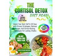 THE CORTISOL DETOX DIET PLAN: Unlock Your Best Self In 28 Days With Proven Strategies, Delicious Recipes, And Stress-Busting Techniques For Lasting Vitality