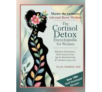The Cortisol Detox Encyclopedia for Women: Master The Adrenal Reset Method to Balance Hormones, Melt Visceral Fat, Ignite Metabolism & Transform Your Life