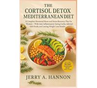 The Cortisol Detox Mediterranean Diet: Complete Hormonal Reset & Stress Recovery Plan for Women-With Anti-Inflammatory Eating Cycles, Adrenal-Safe Foods, & Weight Loss