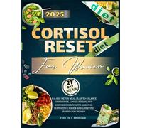 The Cortisol Reset Diet: A 21-day Detox Meal Plan to balance Hormones Lower Stress and restore Energy with Adrenal Supportive Foods and lifestyle Habits for Women