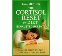 The Cortisol Reset Diet for Exhausted Parents: Real-Life Solutions for Stress, Chaos, and Burnout