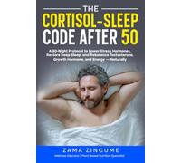 The Cortisol-Sleep Code After 50: A 30-Night Protocol to Lower Stress Hormones, Restore Deep Sleep, and Rebalance Testosterone, Growth Hormone, and Energy - Naturally