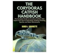 The Corydoras Catfish Handbook: The Complete Guide to Corydoras Catfish, With Expert Care Tips on Tank Setup, Feeding, Breeding, Species, and Water Maintenance