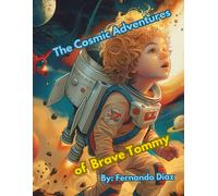 The Cosmic Adventures Of Brave Tommy: Tommy's Cosmic Adventure: A Journey Beyond The Stars