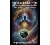 The Cosmic Architects: How Off-Planet Benefactors (Continue to) Shape Humanity's Origins, Evolution, and Destiny