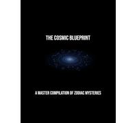 The Cosmic Blueprint: A Master Compilation Of Zodiac Mysteries