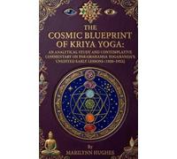 The Cosmic Blueprint of Kriya Yoga: An Analytical Study and Contemplative Commentary on Paramahamsa Yogananda’s Unedited Early Lessons (1920-1952)