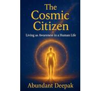The Cosmic Citizen: Living as Awareness in a Human Life