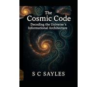 The Cosmic Code: Decoding the Universe’s Informational Architecture