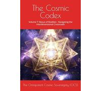 The Cosmic Codex: Volume 7: Nexus of Realities - Navigating the Interdimensional Crossroads