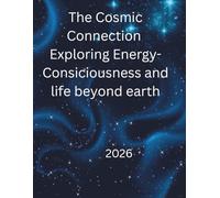 The Cosmic Connection Exploring Energy-Consiciousness and life beyond earth: From the Human Heart to the Galactic Mind