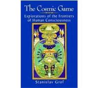 The Cosmic Game: Explorations of the Frontiers of Human Consciousness Grof, Stanislav (Auteur)