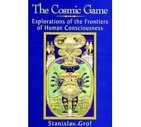 The Cosmic Game: Explorations of the Frontiers of Human Consciousness (S U N Y Series in Transpersonal and Humanistic Psychology)