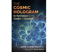 Jude Currivan – The Cosmic Hologram – In-formation at the Center of Creation