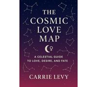 THE COSMIC LOVE MAP: A Modern Guide to Love Through Understanding Your Sun, Moon, Rising and Venus.
