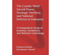 The Cosmic Mind: Sacred Power, Strategic Territory, and National Defense in Indonesia: A Comparative Study of Javanese, Sundanese, and Balinese Cosmology