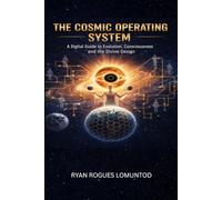THE COSMIC OPERATING SYSTEM: A Digital guide to Evolution, Consciousness and the Divine Design