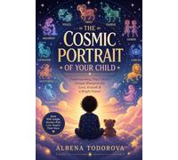 THE COSMIC PORTRAIT OF YOUR CHILD: Conscious Parenting Astrology, Birth Chart Insights, and Practical Guidance for Understanding Your Child’s Personality, Talents, Emotional Needs, and Life Potential