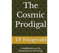 The Cosmic Prodigal: A Meditation on the Restoration of All Things