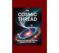 The Cosmic Thread: Unraveling How the Universe Connects Everything