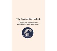 The Cosmic To-Do List: A Guided Journal for Aligning your Life with What Truly Matters