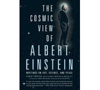 The Cosmic View Of Albert Einstein: Writings On Art, Science, And Peace