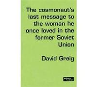 The Cosmonaut's Last Message to the Woman He Once Loved in the Former Soviet Union | David Greig David Greig (Auteur)