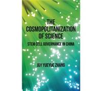 The Cosmopolitanization Of Science: Stem Cell Governance In China (Hardcover) Joy Yueyue Zhang, (Auteur)