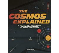 The Cosmos Explained: A History of the Universe from Its Beginning to Today and Beyond