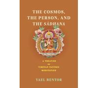 The Cosmos, the Person, and the Sadhana: A Treatise on Tibetan Tantric Meditation