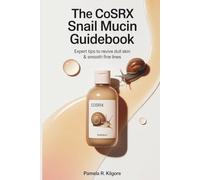 The Cosrx Snail Mucin Guidebook: Expert Tips to Revive Dull Skin & Smooth Fine Lines