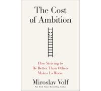 The Cost of Ambition: How Striving to Be Better Than Others Makes Us Worse