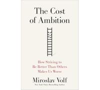 The Cost of Ambition: How Striving to Be Better Than Others Makes Us Worse