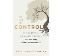 The Cost of Control Why We Crave It the Anxiety It Gives Us and the Real Power God Promises by Sharon Hodde Miller Sharon Hodde Miller (Auteur)